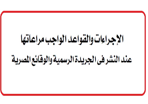 تعرف على اجراءات وقواعد النشر فى الجريدة الرسمية والوقائع المصرية