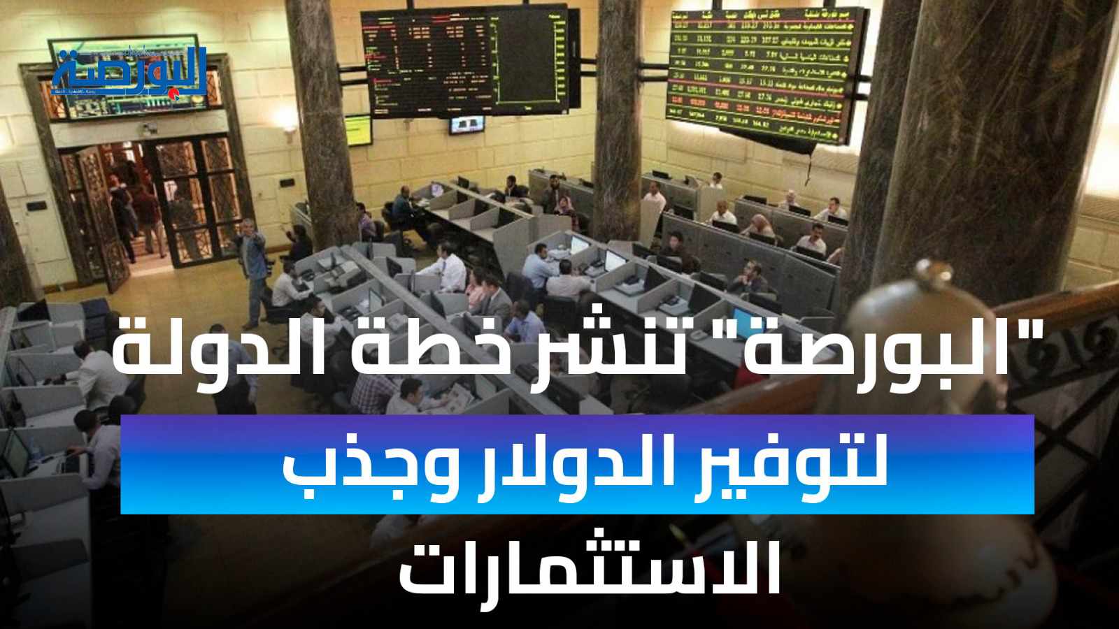 "البورصة" تنشر خطة الحكومة المصرية لتوفير الدولار وجذب الاستثمارات