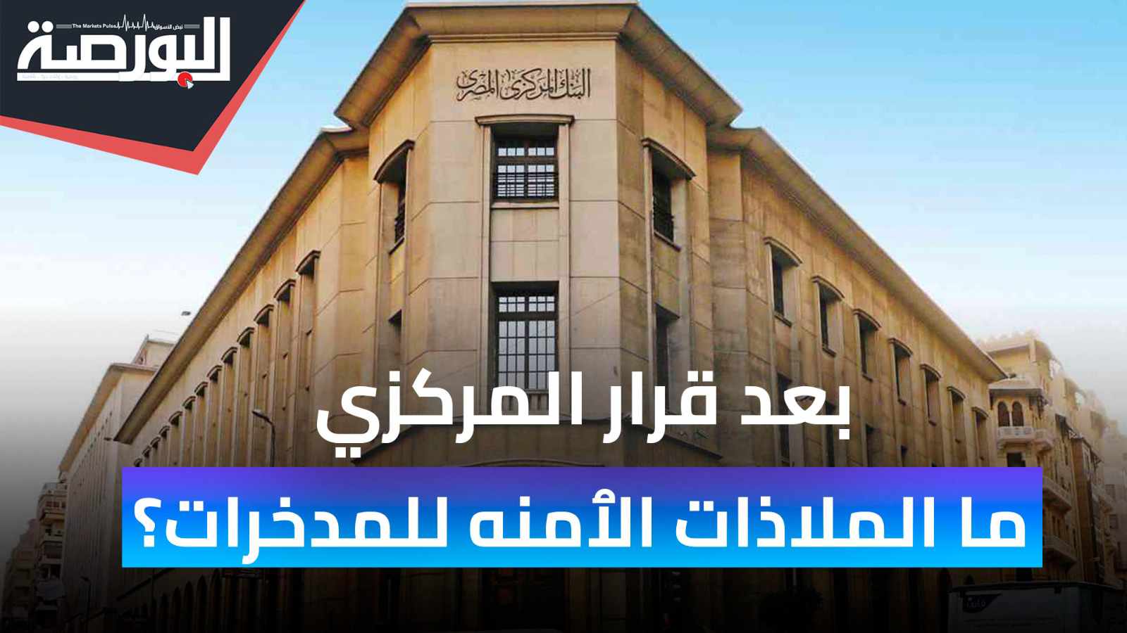 بعد رفع أسعار الفائدة بمصر.. ما أفضل ملاذ آمن لأموالك؟